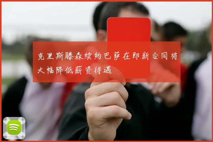 克里斯滕森续约巴萨在即新合同将大幅降低薪资待遇