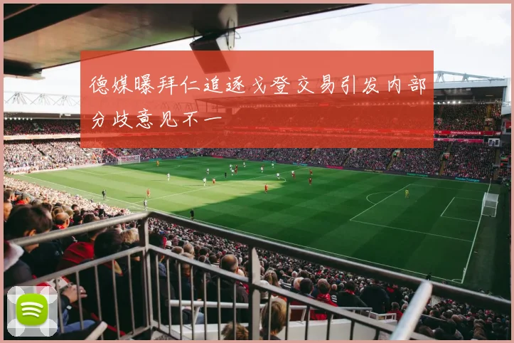 德媒曝拜仁追逐戈登交易引发内部分歧意见不一
